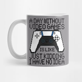 A Day Without Video Games Is Like Just Kidding Mug